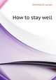 How to stay well, Christian D. Larson 