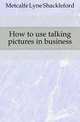 How to use talking pictures in business, Metcalfe Lyne Shackleford 