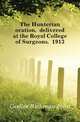 The Hunterian oration, delivered at the Royal College of Surgeons, 1913, Godlee Rickman John 
