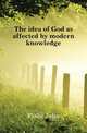 The idea of God as affected by modern knowledge, Fiske John 
