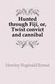 Hunted through Fiji, or, Twixt convict and cannibal, Horsley Reginald Ernest 