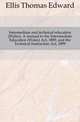 Intermediate and technical education (Wales). A manual to the Intermediate Education (Wales) Act, 1889, and the Technical Instruction Act, 1899, Ellis Thomas Edward 