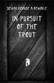 In pursuit of the trout, Dewar George Albemarle 
