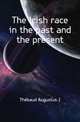 The Irish race in the past and the present, Augustus J. Thebaud 