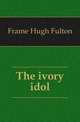 The ivory idol, Frame Hugh Fulton 
