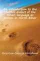 An introduction to the Maithili dialect of the Bihari language as spoken in North Bihar, Grierson George Abraham 