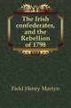 The Irish confederates, and the Rebellion of 1798, Field Henry Martyn 