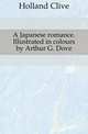A Japanese romance. Illustrated in colours by Arthur G. Dove, Holland Clive 
