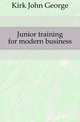 Junior training for modern business, Kirk John George 