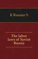 The labor laws of Soviet Russia, R. Russian S. 