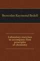 Laboratory exercises to accompany First principles of chemistry, Brownlee Raymond Bedell 
