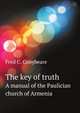 The key of truth, a manual of the Paulician church of Armenia, Fred C. Conybeare 