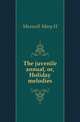 The juvenile annual, or, Holiday melodies, Mary H. Maxwell 