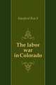 The labor war in Colorado, Hanford Ben b 