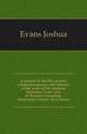A journal of the life, travels, religious exercises and labours in the work of the ministry of Joshua Evans, late of Newton Township, Gloucester County, New Jersey, Evans Joshua 