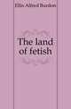 The land of fetish, Ellis Alfred Burdon 