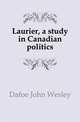 Laurier, a study in Canadian politics, Dafoe John Wesley 