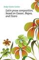 Latin prose composition, based on Caesar, Nepos, and Cicero, Dodge Charles Crocker 