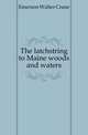 The latchstring to Maine woods and waters, Emerson Walter Crane 