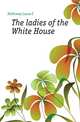 The ladies of the White House, Holloway Laura C 