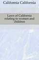 Laws of California relating to women and children, California California 