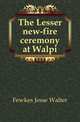 The Lesser new-fire ceremony at Walpi, Fewkes Jesse Walter 
