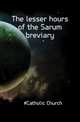 The lesser hours of the Sarum breviary, #Catholic Church 