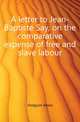 A letter to Jean-Baptiste Say, on the comparative expense of free and slave labour, Hodgson Adam 