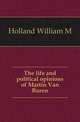 The life and political opinions of Martin Van Buren, Holland William M 