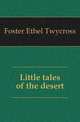 Little tales of the desert, Foster Ethel Twycross 