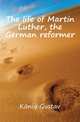 The life of Martin Luther, the German reformer, Koenig Gustav 