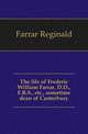 The life of Frederic William Farrar, D.D., F.R.S., etc., sometime dean of Canterbury, Farrar Reginald 