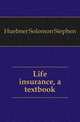 Life insurance, a textbook, Huebner Solomon Stephen 