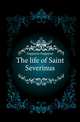 The life of Saint Severinus, Eugippius Eugippius 