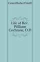 Life of Rev. William Cochrane, D.D., Grant Robert Neill 