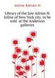 Library of the late Adrian H. Joline of New York city ... to be sold ... at the Anderson galleries, Joline Adrian H 