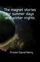 The magnet stories for summer days and winter nights, Friston David Henry 