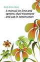 A manual on lime and cement, their treatment and use in construction, Heath Arthur Henry 