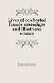 Lives of celebrated female sovereigns and illustrious women, Jameson Mrs. 