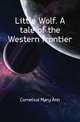 Little Wolf. A tale of the Western frontier, Cornelius Mary Ann 