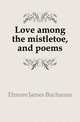 Love among the mistletoe, and poems, Elmore James Buchanan 
