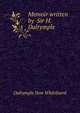 Memoir written by ... Sir H. Dalrymple .., Dalrymple Hew Whitefoord 