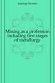 Mining as a profession including first stages of metallurgy, Jennings Hennen 