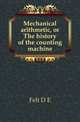 Mechanical arithmetic, or The history of the counting machine, Felt D E 