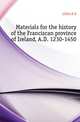 Materials for the history of the Franciscan province of Ireland, A.D. 1230-1450, Little A. G. 