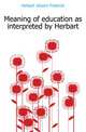 Meaning of education as interpreted by Herbart, Herbart Johann Friedrich 