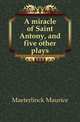 A miracle of Saint Antony, and five other plays, Морис Метерлинк 