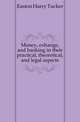 Money, exhange, and banking in their practical, theoretical, and legal aspects, Easton Harry Tucker 