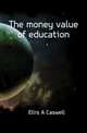 The money value of education, Ellis A. Caswell 