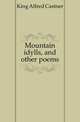 Mountain idylls, and other poems, King Alfred Castner 